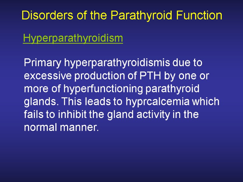 Disorders of the Parathyroid Function  Primary hyperparathyroidismis due to excessive production of PTH